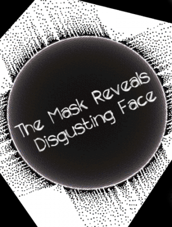 Маска обнажает отвратительный лик / The Mask Reveals Disgusting Face